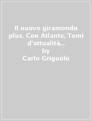 Il nuovo giramondo plus. Con Atlante, Temi d'attualità e Passaporto delle competenze. Per la Scuola media. Con ebook. Con espansione online. Vol. 3: Mondo - Carlo Griguolo - Daniela Romagnoli