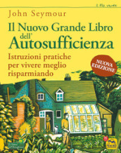 Il nuovo grande libro dell autosufficienza. Istruzioni pratiche per vivere meglio risparmiando