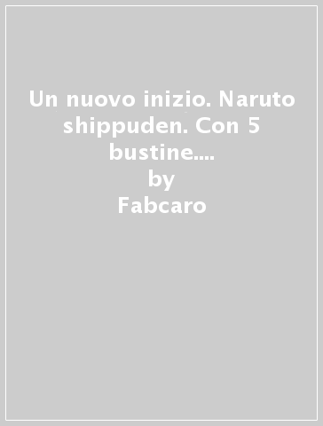 Un nuovo inizio. Naruto shippuden. Con 5 bustine. Con 2 card limited - Fabcaro - Didier Conrad