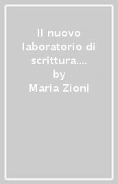 Il nuovo laboratorio di scrittura. Per le Scuole superiori. Con e-book. Con espansione online