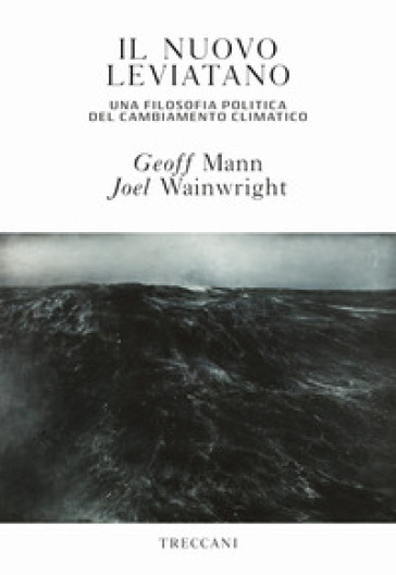 Il nuovo leviatano. Una filosofia politica del cambiamento climatico - Geoff Mann - Joel Wainwright