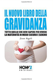 Il nuovo libro della gravidanza. Tutto quello che devi sapere per vivere la maternità in modo sicuro e sereno