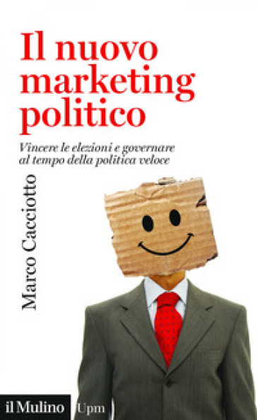 Il nuovo marketing politico. Vincere le elezioni e governare al tempo della politica veloce - Marco Cacciotto