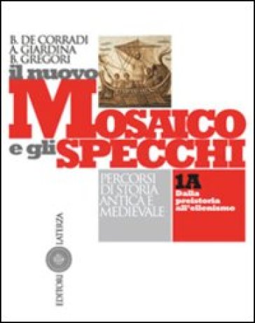 Il nuovo mosaico e gli specchi. Percorsi di storia antica e medievale. Per il biennio delle Scuole superiori. 1.Dalla preistoria all'ellenismo-Dall'Italia preromana all'apogeo dell'impero (2 vol.) - Barbara Gregori - Bruno De Corradi  NA - Andrea Giardina