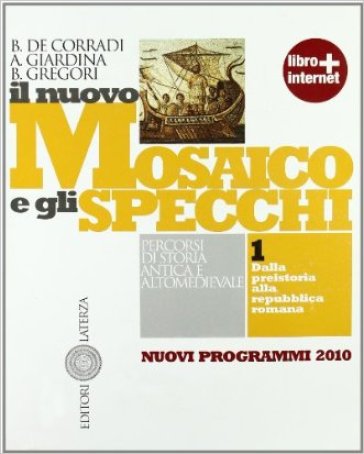 Il nuovo mosaico e gli specchi. Con materiali per il docente. Per le Scuole superiori. Con espansione online. Vol. 1: Dalla preistoria alla Repubblica romana - Bruno De Corradi - Andrea Giardina - Barbara Gregori