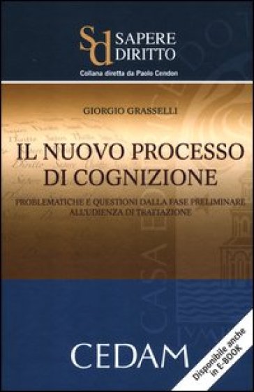 Il nuovo processo di cognizione. Problematiche e questioni dalla fase preliminare all'udienza di trattazione - Giorgio Grasselli