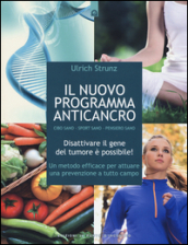 Il nuovo programma anticancro. Cibo sano. Sport sano. Pensiero sano. Disattivare il gene del tumore! Un metodo efficace per attuare una prevenzione a tutto campo