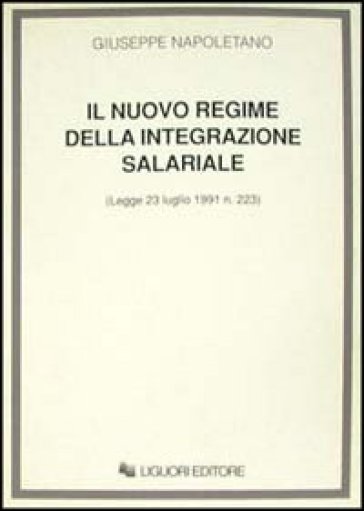 Il nuovo regime della integrazione salariale (Legge 23 luglio 1991, n. 223) - Giuseppe Napoletano