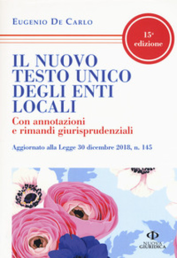 Il nuovo testo unico degli enti locali. Con annotazioni e rimandi giurisprudenziali - Eugenio De Carlo