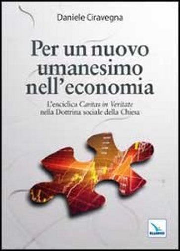 Per un nuovo umanesimo nell'economia. L'enciclica «Caritas in veritate» nella dottrina sociale della Chiesa - Daniele Ciravegna