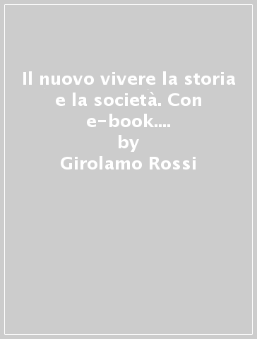 Il nuovo vivere la storia e la società. Con e-book. Con espansione online. Per le Scuole superiori - Girolamo Rossi