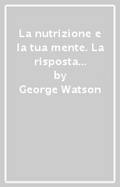 La nutrizione e la tua mente. La risposta psicochimica