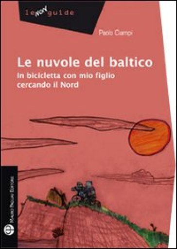 Le nuvole del Baltico. In bicicletta con mio figlio cercando il Nord - Paolo Ciampi