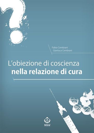 L'obiezione di coscienza nella relazione di cura - Fabio Cembrani - Gianluca Cembrani