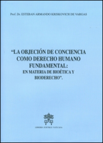 La objecion de conciencia como derecho humano fundamental. En materia de bioetica y bioderecho - Esteban A. Kriskovich De Vargas - Renato R. Martino