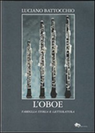 L'oboe. Famiglia, storia e letteratura - Luciano Battocchio