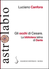 Gli occhi di Cesare. La biblioteca latina di Dante