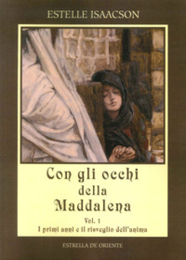 Con gli occhi della Maddalena. 1: I primi anni e il risveglio dell'anima - Estelle Isaacson