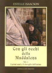 Con gli occhi della Maddalena. 1: I primi anni e il risveglio dell anima