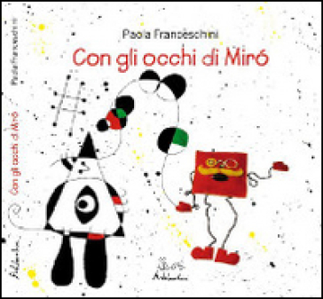 Con gli occhi di Mirò. Ediz. illustrata - Paola Franceschini