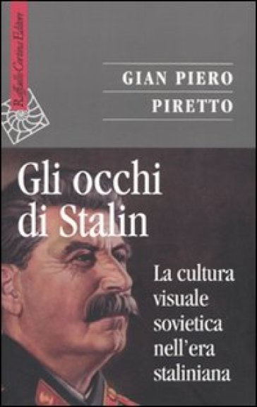 Gli occhi di Stalin. La cultura visuale sovietica nell'era staliniana - Gian Piero Piretto