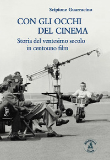 Con gli occhi del cinema. Storia del ventesimo secolo in centouno film - Scipione Guarracino