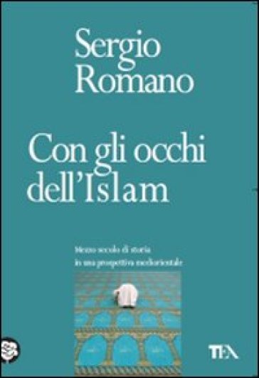 Con gli occhi dell'Islam. Mezzo secolo di storia in una prospettiva mediorientale - Sergio Romano