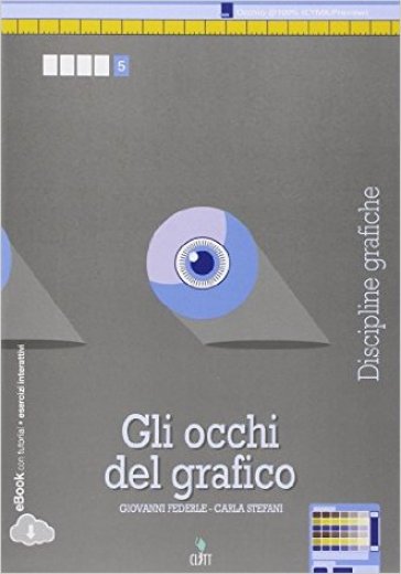 Gli occhi del grafico. Discipline grafiche. Per le Scuole superiori. Con e-book - Giovanni Federle - Carla Stefani