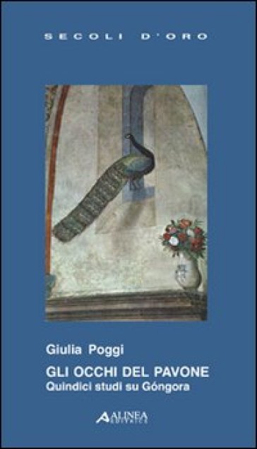 Gli occhi di pavone. Quindici studi su Gongora - Giulia Poggi