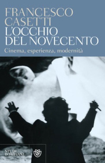 L'occhio del Novecento. Cinema, esperienza, modernità - Francesco Casetti