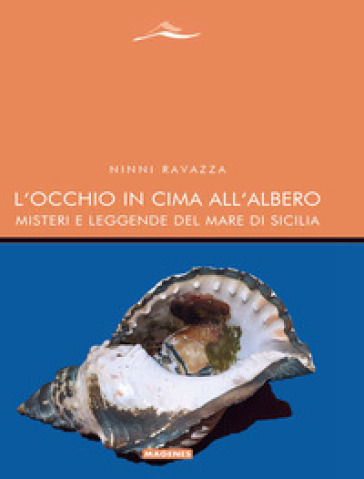 L'occhio in cima all'albero. Misteri e leggende del mare di Sicilia - Ninni Ravazza