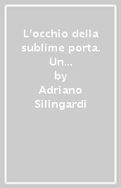 L occhio della sublime porta. Un viaggio fotografico nell impero ottomano