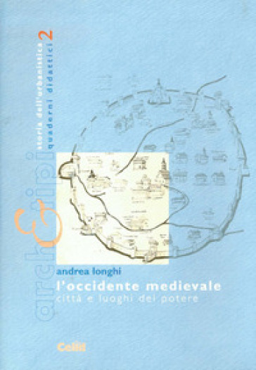 L'occidente medievale. Città e luoghi del potere - Andrea Longhi