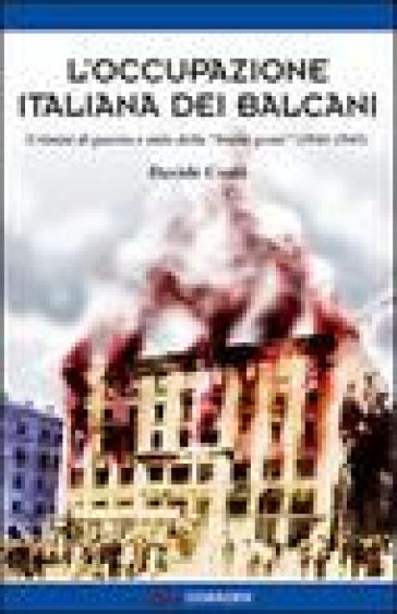 L'occupazione italiana dei Balcani. Crimini di guerra e mito della «brava gente» (1940-1943) - Davide Conti