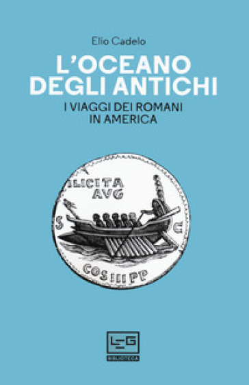 L'oceano degli antichi. I viaggi dei Romani in America - Elio Cadelo