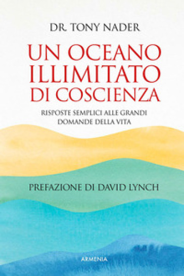 Un oceano illimitato di coscienza. Risposte semplici alle grandi domande della vita - TONY NADER