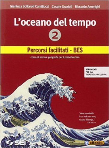 L'oceano del tempo. Percorsi facilitati-BES. Strumenti per la didattica inclusiva. Per le Scuole superiori. Con e-book. Vol. 2 - Gianluca Solfaroli Camillocci - Cesare Grazioli - Riccardo Amerighi