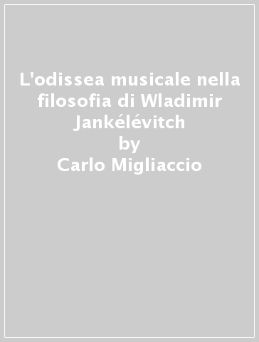 L'odissea musicale nella filosofia di Wladimir Jankélévitch - Carlo Migliaccio