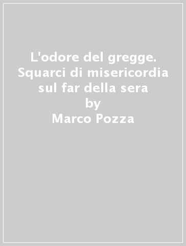 L'odore del gregge. Squarci di misericordia sul far della sera - Marco Pozza