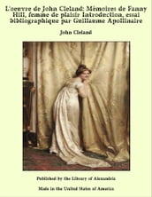 L oeuvre de John Cleland: Mémoires de Fanny Hill, femme de plaisir Introduction, essai bibliographique par Guillaume Apollinaire