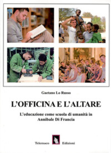 L'officina e l'altare. L'educazione come scuola di umanità in Annibale di Francia - Gaetano Lo Russo