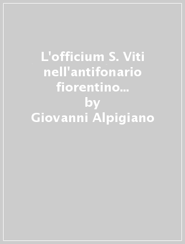 L'officium S. Viti nell'antifonario fiorentino del XII secolo. Con CD Audio - Giovanni Alpigiano