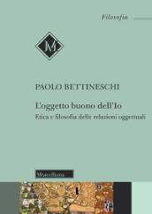 L oggetto buono dell io. Etica e filosofia delle relazioni oggettuali. Nuova ediz.