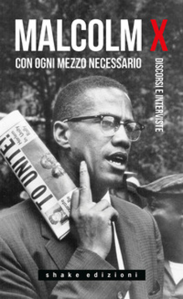 Con ogni mezzo necessario. Discorsi e interviste - Malcolm X - Ferruccio Gambino