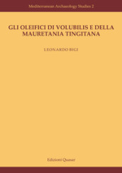 Gli oleifici di Volubilis e della Mauretania Tingitana. Nuova ediz.