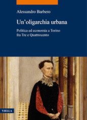 Un oligarchia urbana. Politica ed economia a Torino fra Tre e Quattrocento