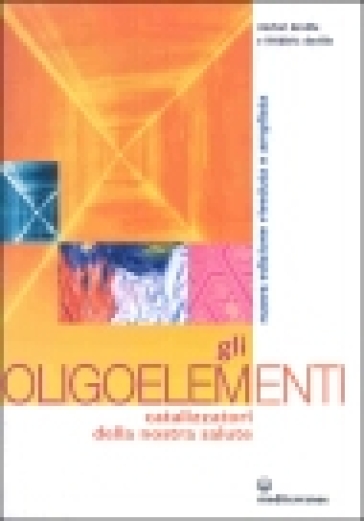 Gli oligoelementi. Catalizzatori della nostra salute - Michel Deville - Frédéric Deville