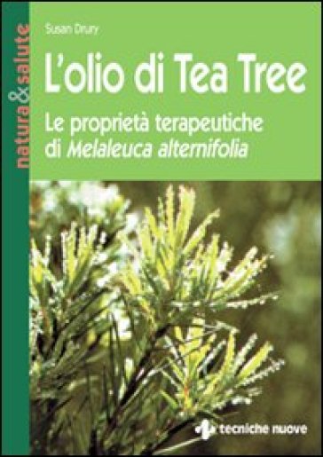 L'olio di tea tree. Le proprietà terapeutiche di Melaleuca alternifolia - Susan Drury