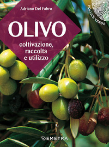 L'olivo. Coltivazione, raccolta e utilizzo - Adriano Del Fabro