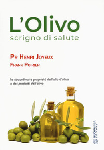 L'olivo scrigno di salute. Le straordinarie proprietà dell'olio d'oliva e dei prodotti del...